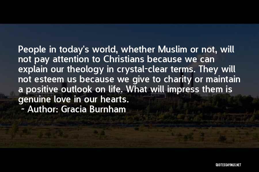 Gracia Burnham Quotes: People In Today's World, Whether Muslim Or Not, Will Not Pay Attention To Christians Because We Can Explain Our Theology