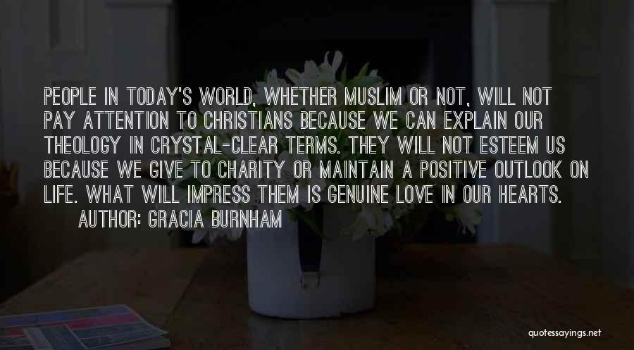 Gracia Burnham Quotes: People In Today's World, Whether Muslim Or Not, Will Not Pay Attention To Christians Because We Can Explain Our Theology