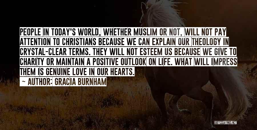 Gracia Burnham Quotes: People In Today's World, Whether Muslim Or Not, Will Not Pay Attention To Christians Because We Can Explain Our Theology