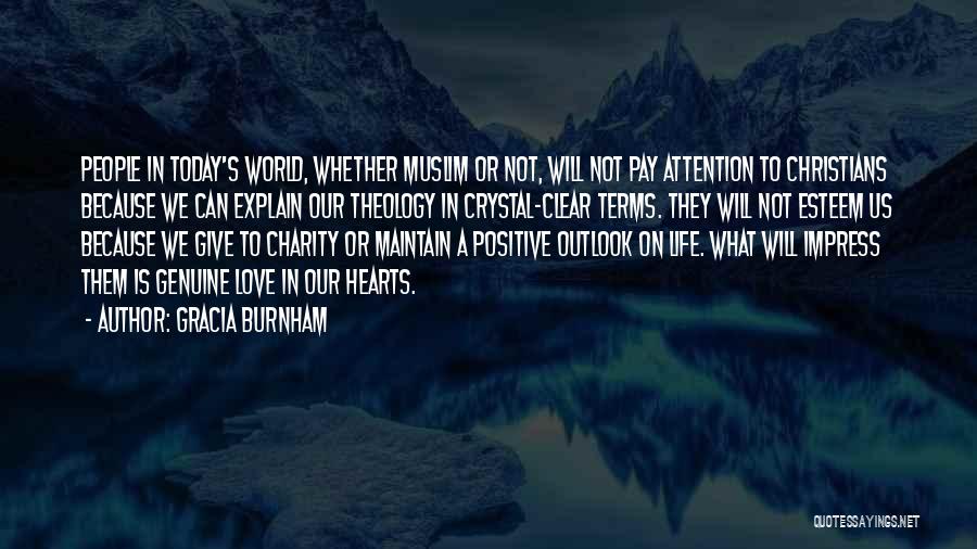 Gracia Burnham Quotes: People In Today's World, Whether Muslim Or Not, Will Not Pay Attention To Christians Because We Can Explain Our Theology