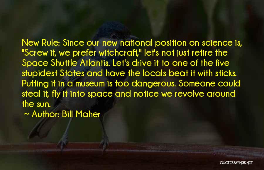 Bill Maher Quotes: New Rule: Since Our New National Position On Science Is, Screw It, We Prefer Witchcraft, Let's Not Just Retire The