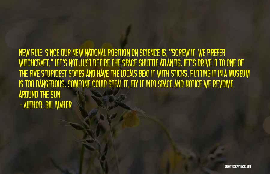 Bill Maher Quotes: New Rule: Since Our New National Position On Science Is, Screw It, We Prefer Witchcraft, Let's Not Just Retire The