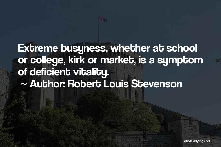 Robert Louis Stevenson Quotes: Extreme Busyness, Whether At School Or College, Kirk Or Market, Is A Symptom Of Deficient Vitality.