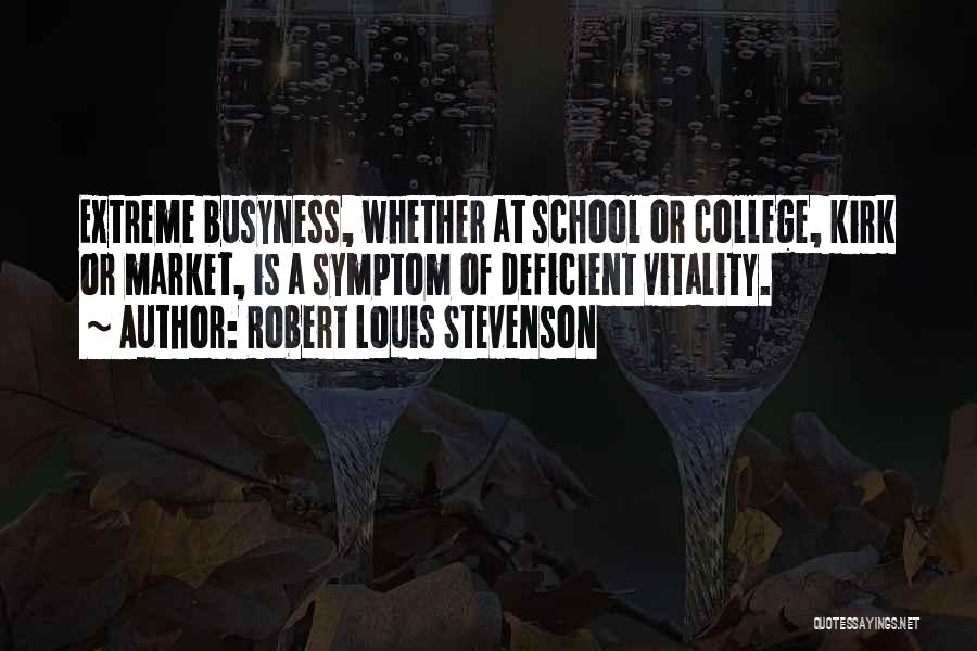 Robert Louis Stevenson Quotes: Extreme Busyness, Whether At School Or College, Kirk Or Market, Is A Symptom Of Deficient Vitality.