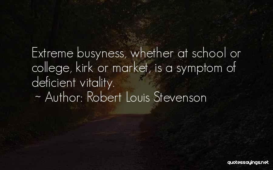 Robert Louis Stevenson Quotes: Extreme Busyness, Whether At School Or College, Kirk Or Market, Is A Symptom Of Deficient Vitality.