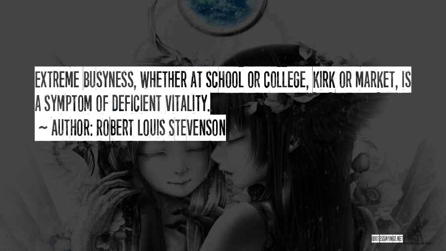 Robert Louis Stevenson Quotes: Extreme Busyness, Whether At School Or College, Kirk Or Market, Is A Symptom Of Deficient Vitality.