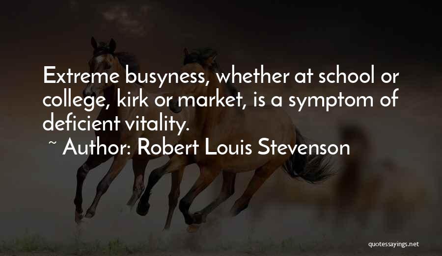 Robert Louis Stevenson Quotes: Extreme Busyness, Whether At School Or College, Kirk Or Market, Is A Symptom Of Deficient Vitality.