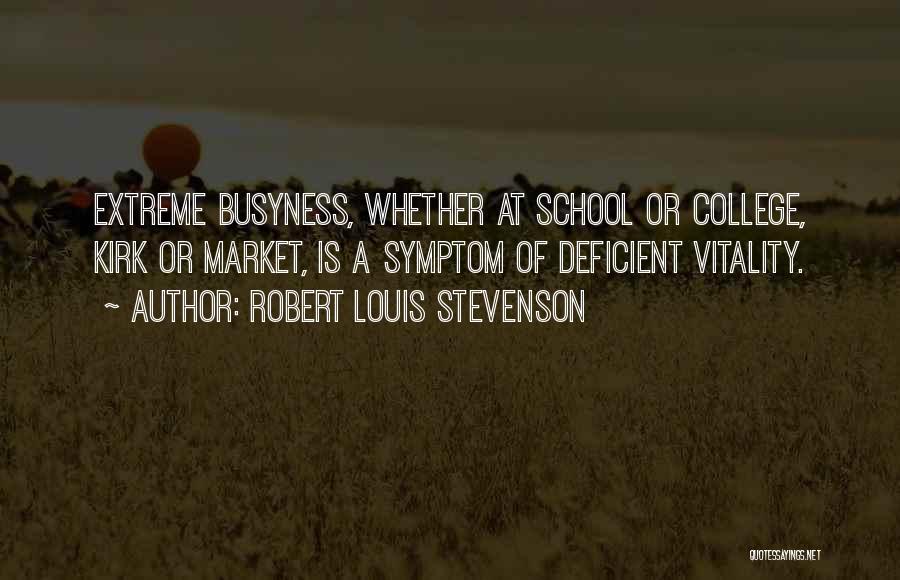 Robert Louis Stevenson Quotes: Extreme Busyness, Whether At School Or College, Kirk Or Market, Is A Symptom Of Deficient Vitality.