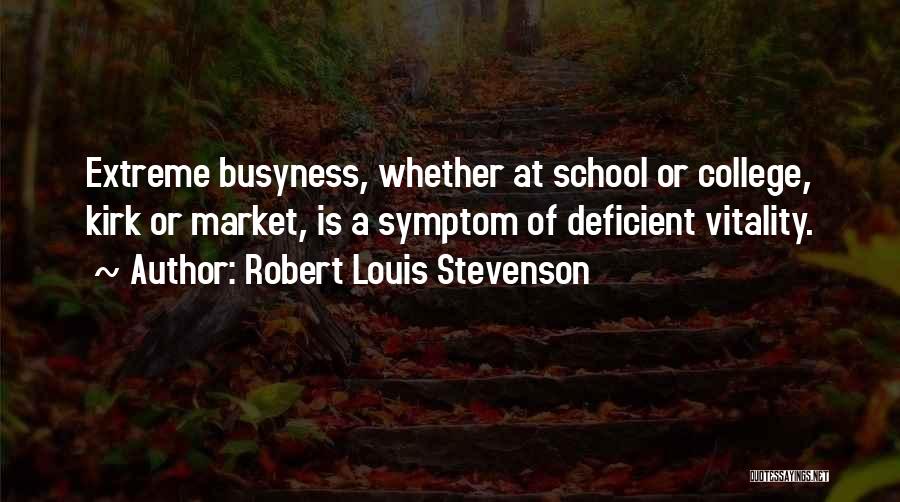 Robert Louis Stevenson Quotes: Extreme Busyness, Whether At School Or College, Kirk Or Market, Is A Symptom Of Deficient Vitality.