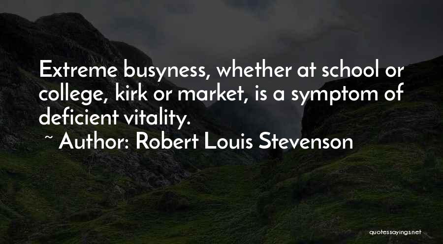 Robert Louis Stevenson Quotes: Extreme Busyness, Whether At School Or College, Kirk Or Market, Is A Symptom Of Deficient Vitality.