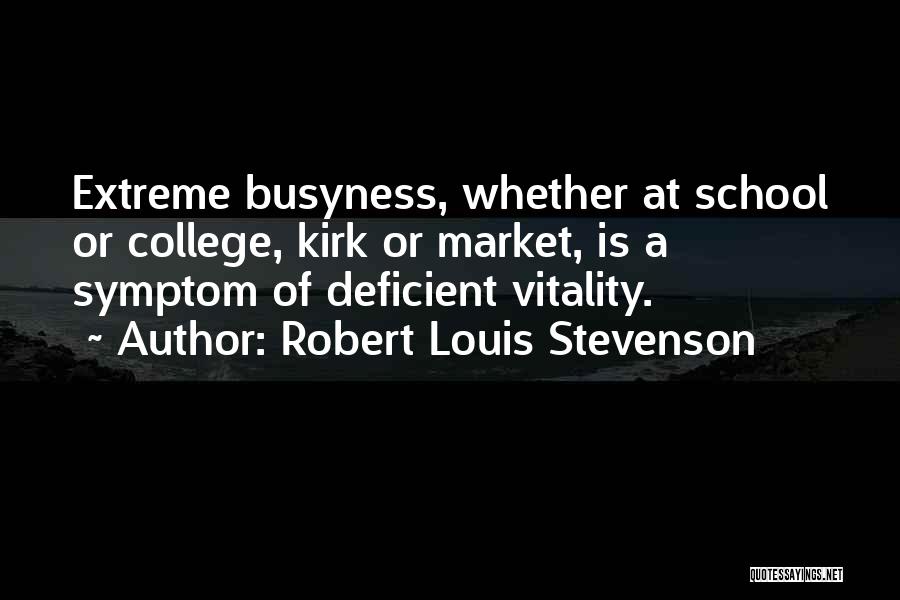 Robert Louis Stevenson Quotes: Extreme Busyness, Whether At School Or College, Kirk Or Market, Is A Symptom Of Deficient Vitality.