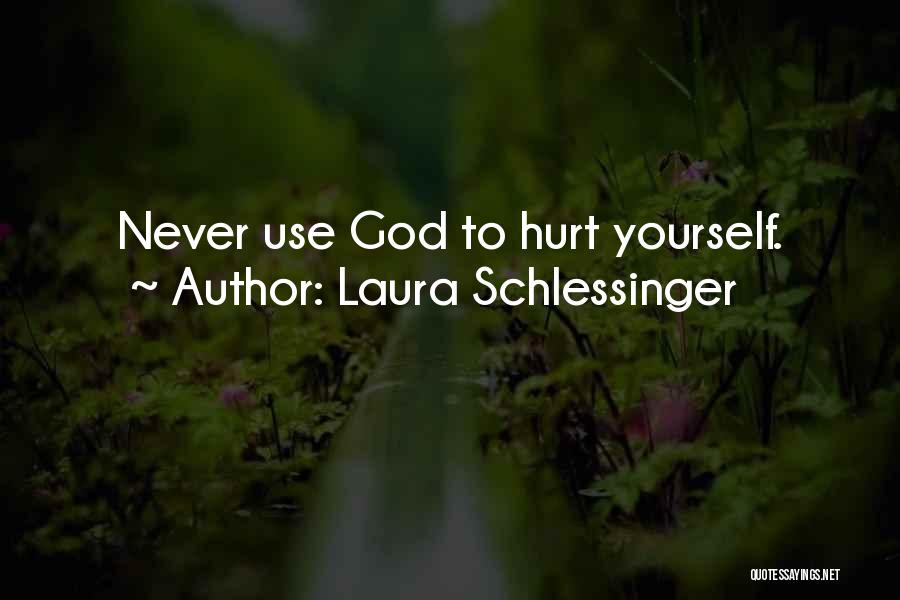 Laura Schlessinger Quotes: Never Use God To Hurt Yourself.