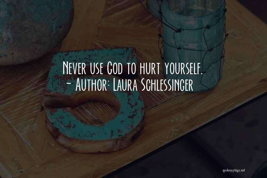 Laura Schlessinger Quotes: Never Use God To Hurt Yourself.