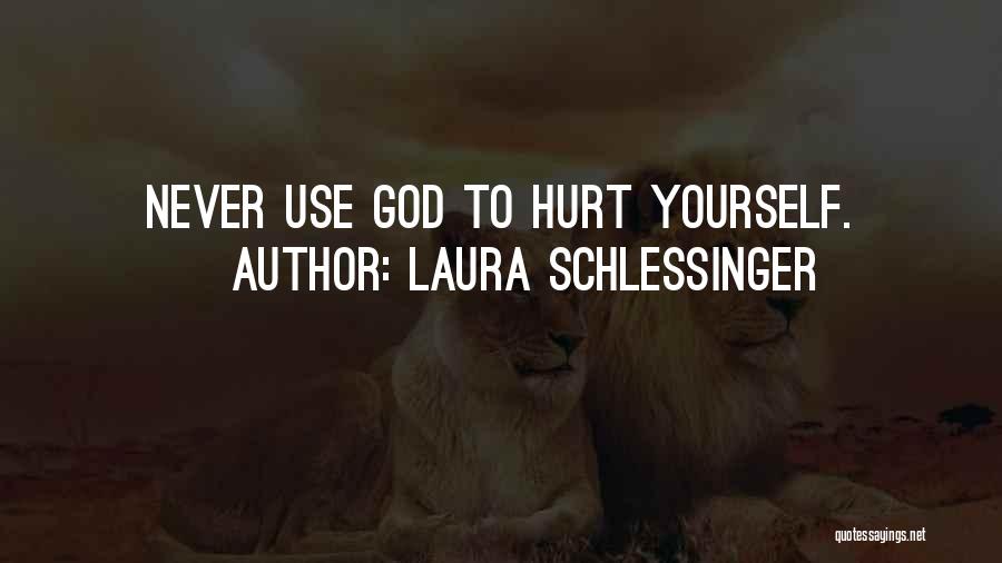 Laura Schlessinger Quotes: Never Use God To Hurt Yourself.
