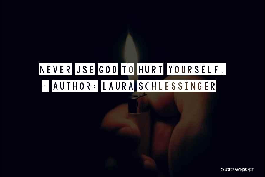 Laura Schlessinger Quotes: Never Use God To Hurt Yourself.
