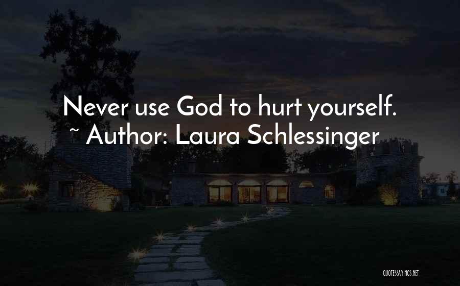 Laura Schlessinger Quotes: Never Use God To Hurt Yourself.