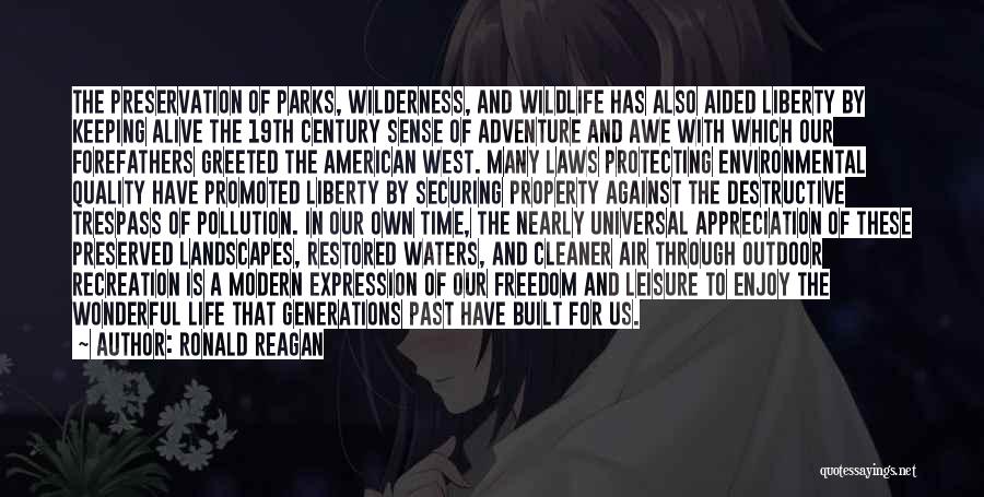 Ronald Reagan Quotes: The Preservation Of Parks, Wilderness, And Wildlife Has Also Aided Liberty By Keeping Alive The 19th Century Sense Of Adventure