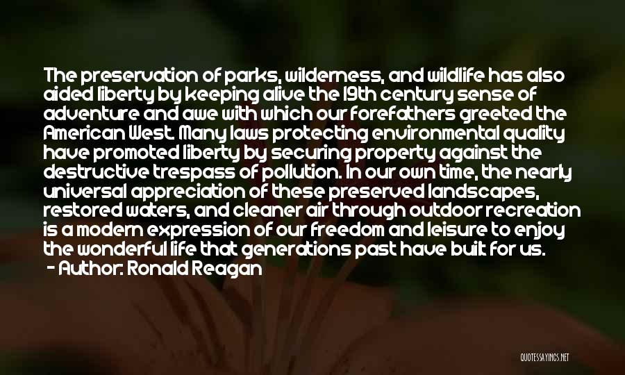 Ronald Reagan Quotes: The Preservation Of Parks, Wilderness, And Wildlife Has Also Aided Liberty By Keeping Alive The 19th Century Sense Of Adventure