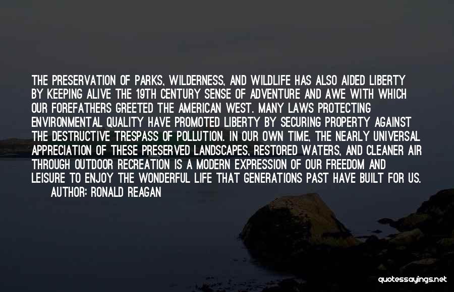 Ronald Reagan Quotes: The Preservation Of Parks, Wilderness, And Wildlife Has Also Aided Liberty By Keeping Alive The 19th Century Sense Of Adventure