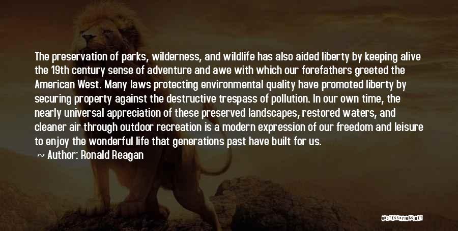 Ronald Reagan Quotes: The Preservation Of Parks, Wilderness, And Wildlife Has Also Aided Liberty By Keeping Alive The 19th Century Sense Of Adventure