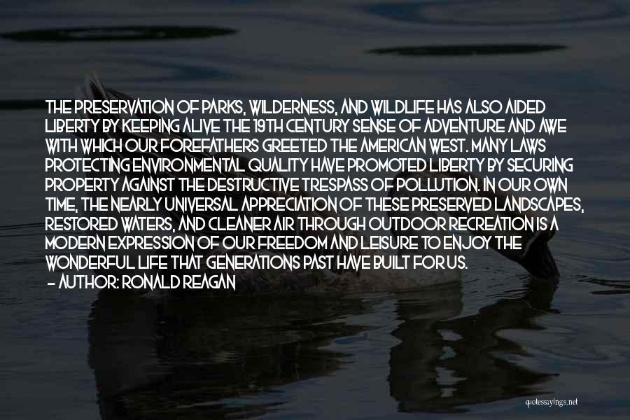 Ronald Reagan Quotes: The Preservation Of Parks, Wilderness, And Wildlife Has Also Aided Liberty By Keeping Alive The 19th Century Sense Of Adventure