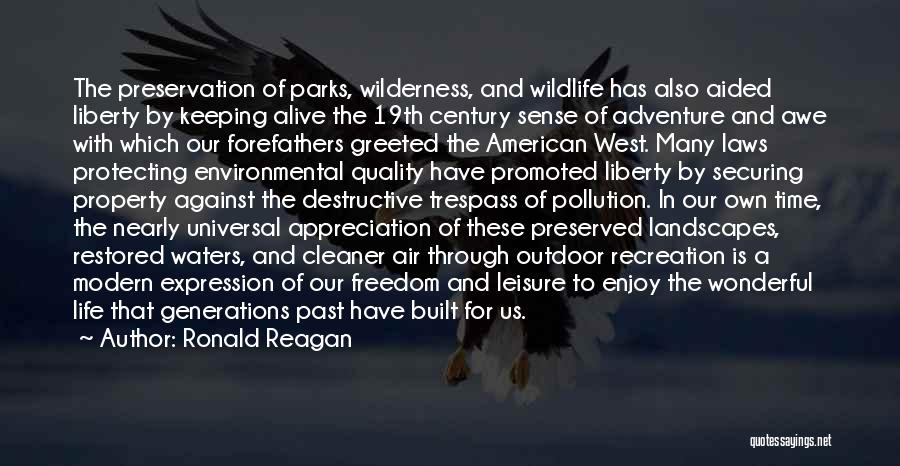 Ronald Reagan Quotes: The Preservation Of Parks, Wilderness, And Wildlife Has Also Aided Liberty By Keeping Alive The 19th Century Sense Of Adventure