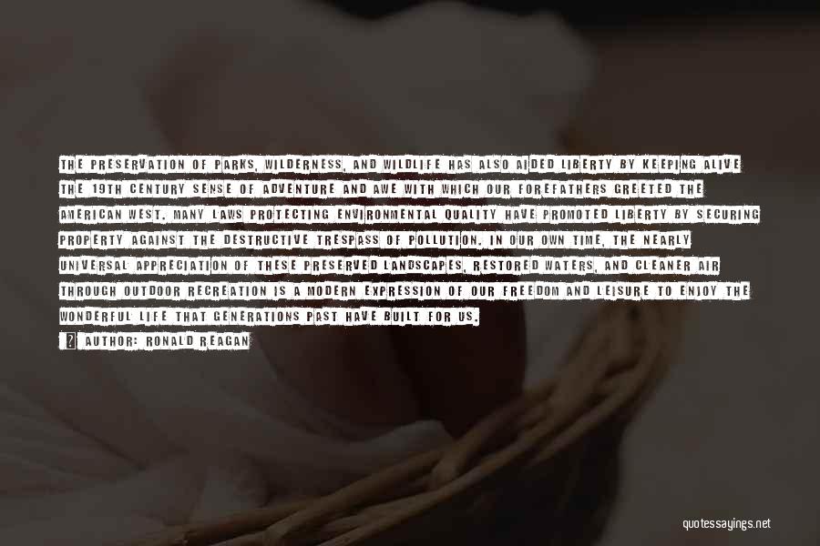 Ronald Reagan Quotes: The Preservation Of Parks, Wilderness, And Wildlife Has Also Aided Liberty By Keeping Alive The 19th Century Sense Of Adventure