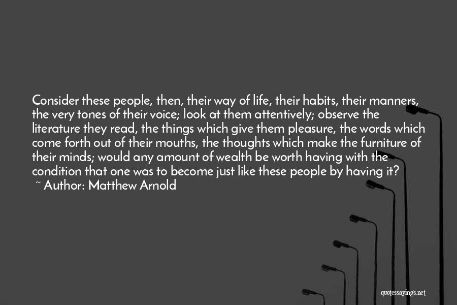 Matthew Arnold Quotes: Consider These People, Then, Their Way Of Life, Their Habits, Their Manners, The Very Tones Of Their Voice; Look At
