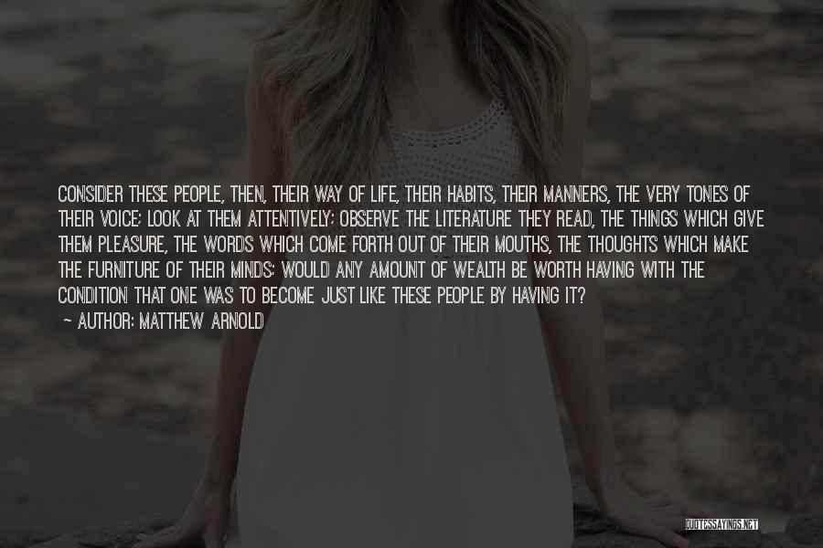 Matthew Arnold Quotes: Consider These People, Then, Their Way Of Life, Their Habits, Their Manners, The Very Tones Of Their Voice; Look At