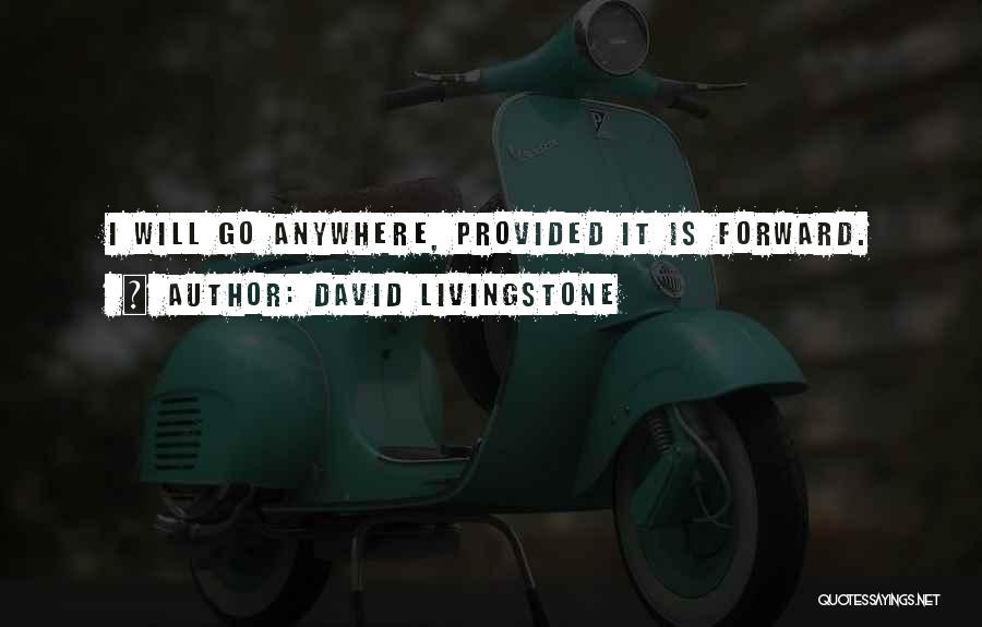 David Livingstone Quotes: I Will Go Anywhere, Provided It Is Forward.