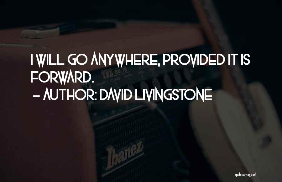 David Livingstone Quotes: I Will Go Anywhere, Provided It Is Forward.