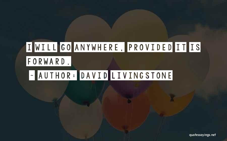 David Livingstone Quotes: I Will Go Anywhere, Provided It Is Forward.