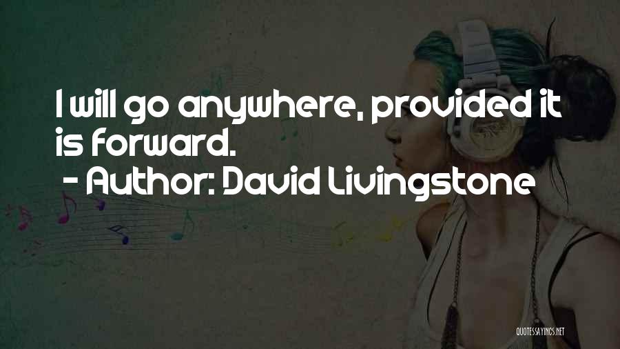 David Livingstone Quotes: I Will Go Anywhere, Provided It Is Forward.