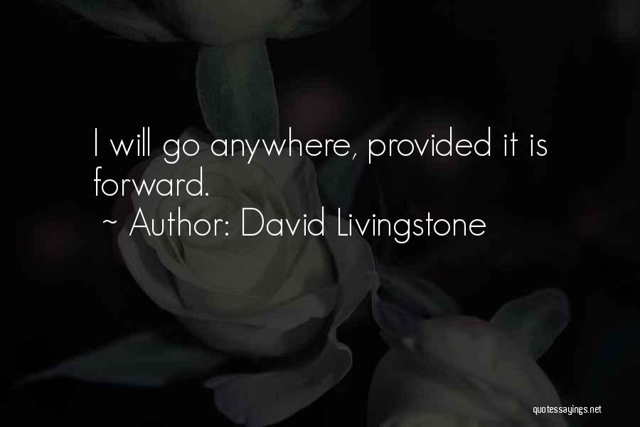 David Livingstone Quotes: I Will Go Anywhere, Provided It Is Forward.