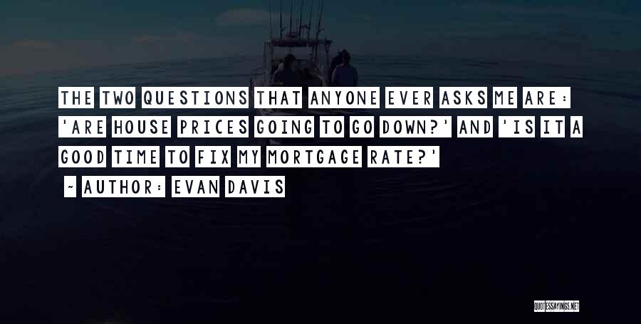 Evan Davis Quotes: The Two Questions That Anyone Ever Asks Me Are: 'are House Prices Going To Go Down?' And 'is It A