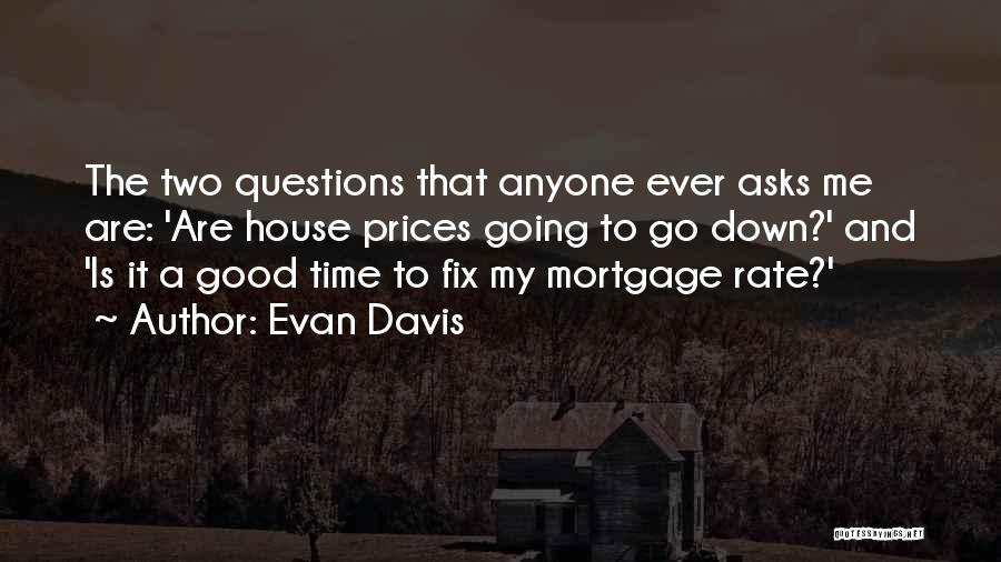 Evan Davis Quotes: The Two Questions That Anyone Ever Asks Me Are: 'are House Prices Going To Go Down?' And 'is It A