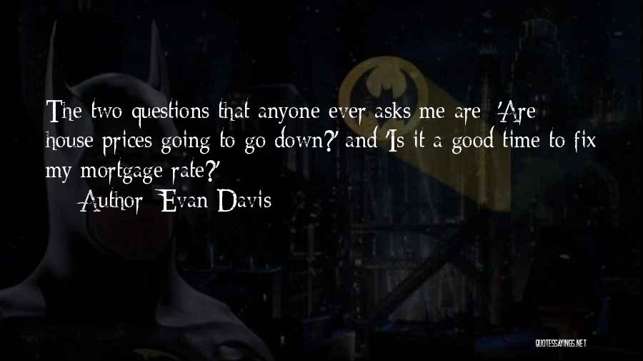 Evan Davis Quotes: The Two Questions That Anyone Ever Asks Me Are: 'are House Prices Going To Go Down?' And 'is It A