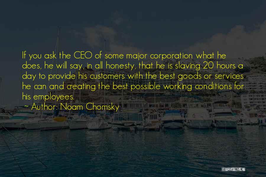 Noam Chomsky Quotes: If You Ask The Ceo Of Some Major Corporation What He Does, He Will Say, In All Honesty, That He