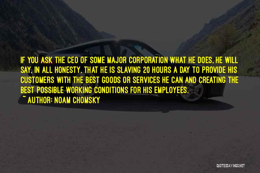 Noam Chomsky Quotes: If You Ask The Ceo Of Some Major Corporation What He Does, He Will Say, In All Honesty, That He