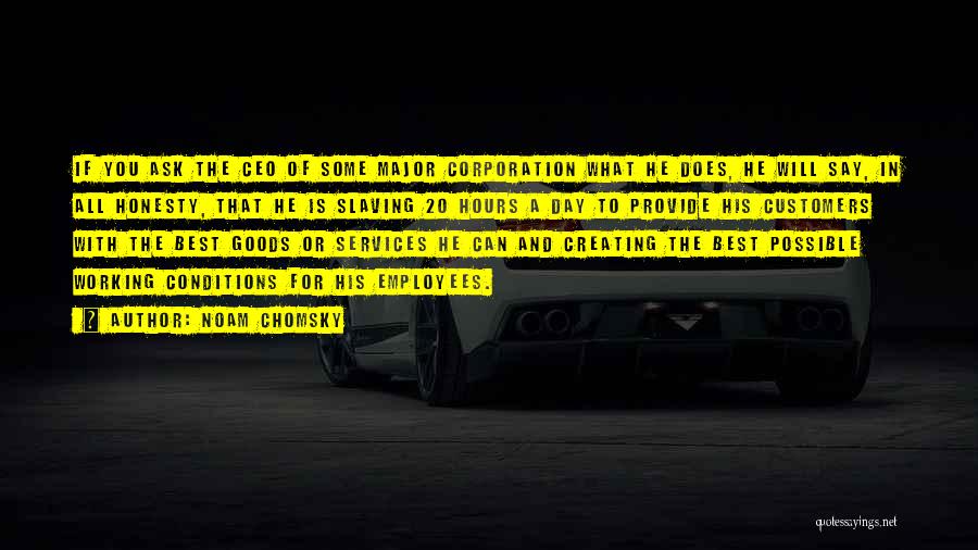 Noam Chomsky Quotes: If You Ask The Ceo Of Some Major Corporation What He Does, He Will Say, In All Honesty, That He