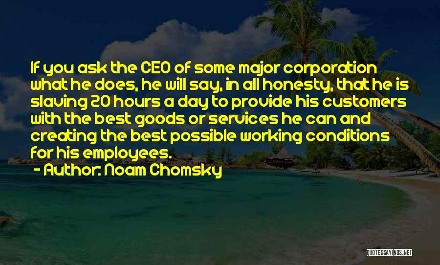 Noam Chomsky Quotes: If You Ask The Ceo Of Some Major Corporation What He Does, He Will Say, In All Honesty, That He