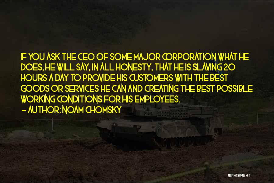 Noam Chomsky Quotes: If You Ask The Ceo Of Some Major Corporation What He Does, He Will Say, In All Honesty, That He