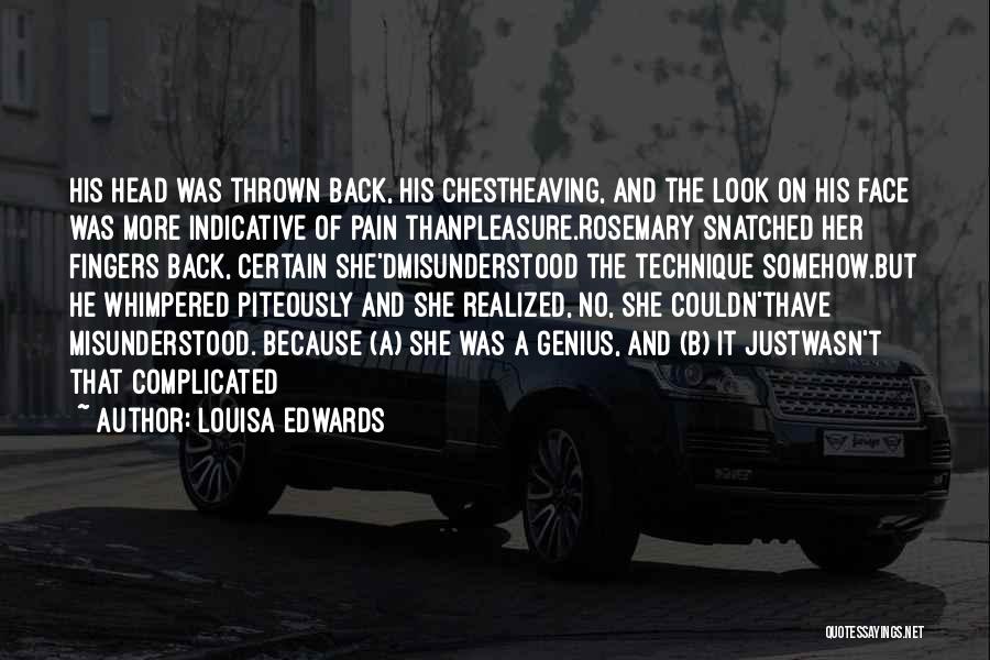 Louisa Edwards Quotes: His Head Was Thrown Back, His Chestheaving, And The Look On His Face Was More Indicative Of Pain Thanpleasure.rosemary Snatched