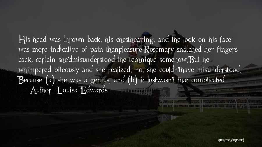 Louisa Edwards Quotes: His Head Was Thrown Back, His Chestheaving, And The Look On His Face Was More Indicative Of Pain Thanpleasure.rosemary Snatched