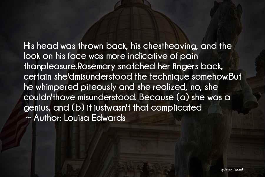 Louisa Edwards Quotes: His Head Was Thrown Back, His Chestheaving, And The Look On His Face Was More Indicative Of Pain Thanpleasure.rosemary Snatched