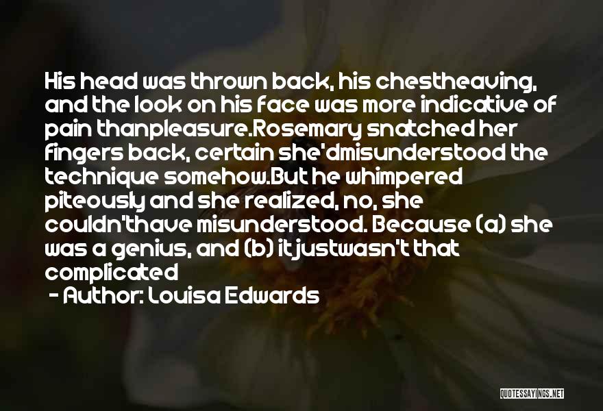 Louisa Edwards Quotes: His Head Was Thrown Back, His Chestheaving, And The Look On His Face Was More Indicative Of Pain Thanpleasure.rosemary Snatched