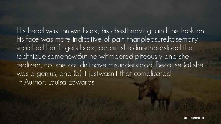 Louisa Edwards Quotes: His Head Was Thrown Back, His Chestheaving, And The Look On His Face Was More Indicative Of Pain Thanpleasure.rosemary Snatched