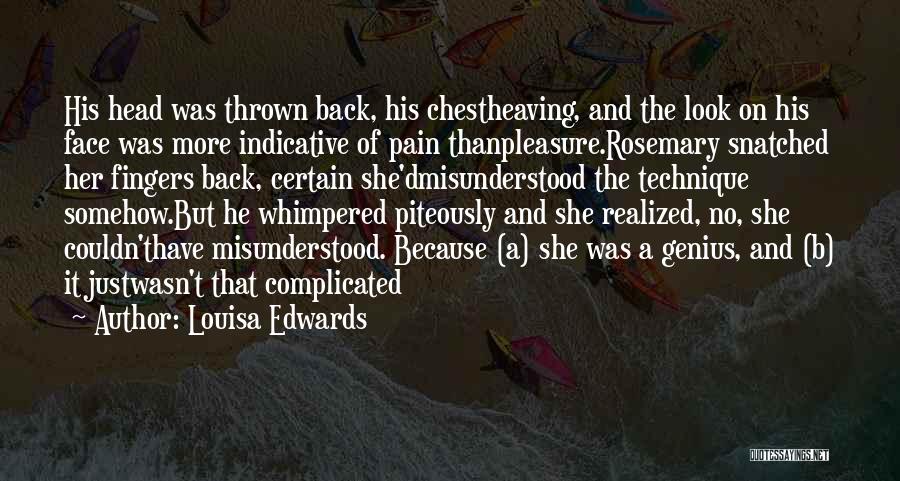 Louisa Edwards Quotes: His Head Was Thrown Back, His Chestheaving, And The Look On His Face Was More Indicative Of Pain Thanpleasure.rosemary Snatched