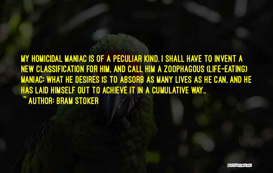 Bram Stoker Quotes: My Homicidal Maniac Is Of A Peculiar Kind. I Shall Have To Invent A New Classification For Him, And Call