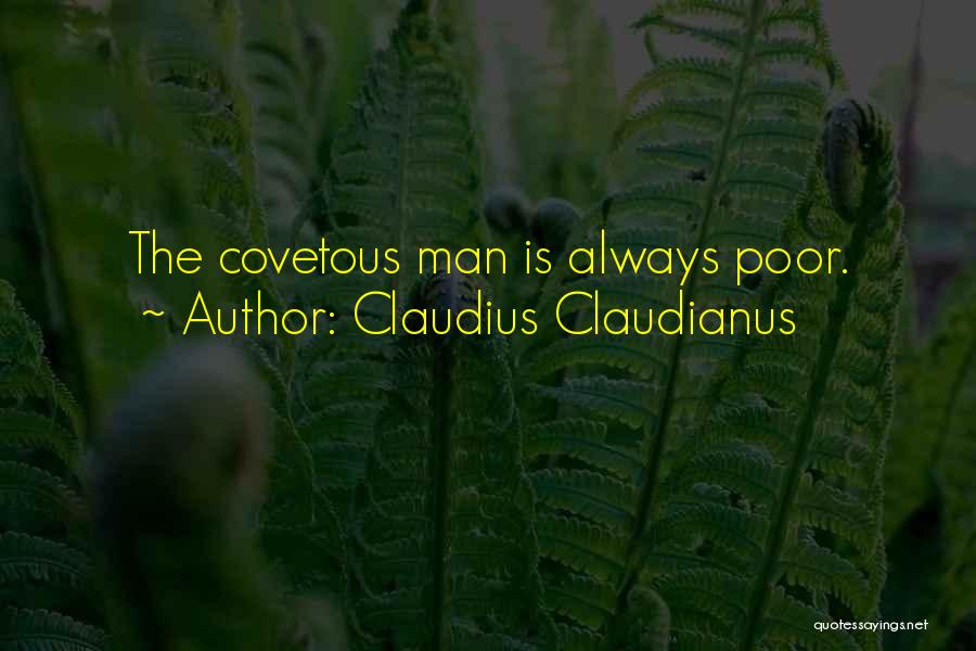 Claudius Claudianus Quotes: The Covetous Man Is Always Poor.